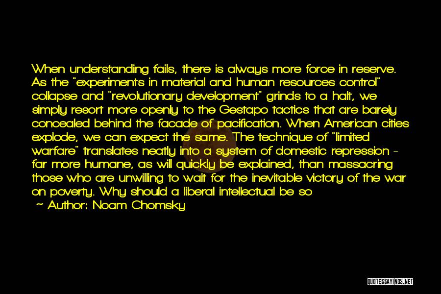 Noam Chomsky Quotes: When Understanding Fails, There Is Always More Force In Reserve. As The Experiments In Material And Human Resources Control Collapse