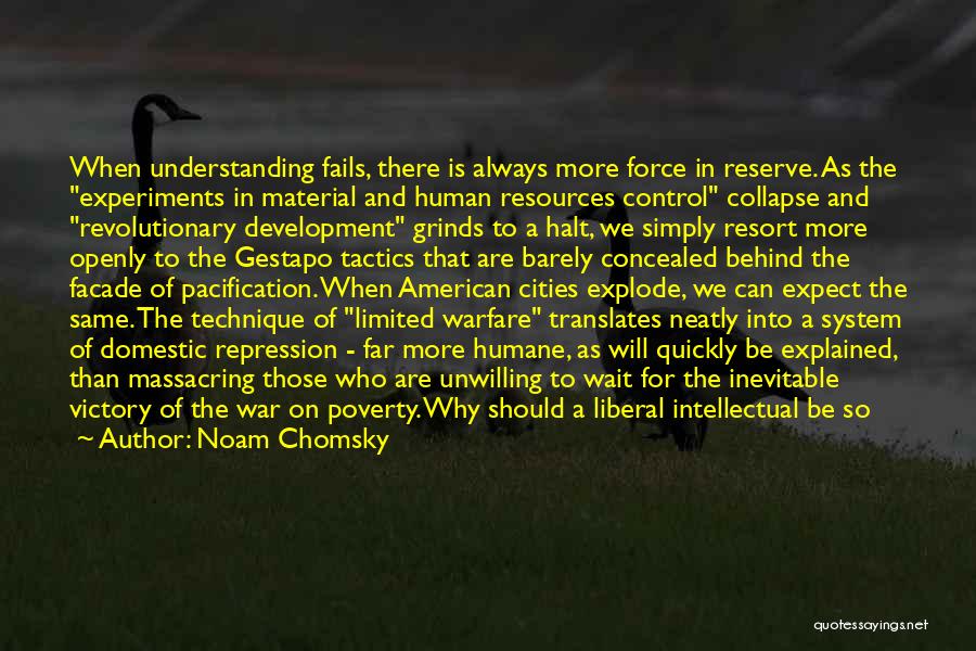 Noam Chomsky Quotes: When Understanding Fails, There Is Always More Force In Reserve. As The Experiments In Material And Human Resources Control Collapse