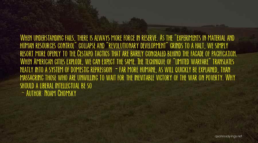 Noam Chomsky Quotes: When Understanding Fails, There Is Always More Force In Reserve. As The Experiments In Material And Human Resources Control Collapse