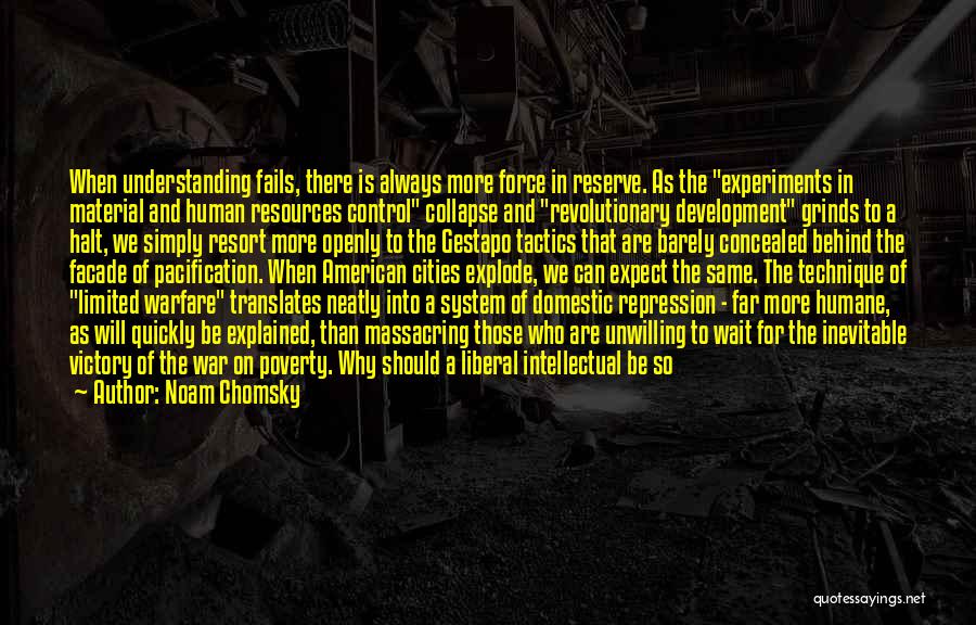 Noam Chomsky Quotes: When Understanding Fails, There Is Always More Force In Reserve. As The Experiments In Material And Human Resources Control Collapse