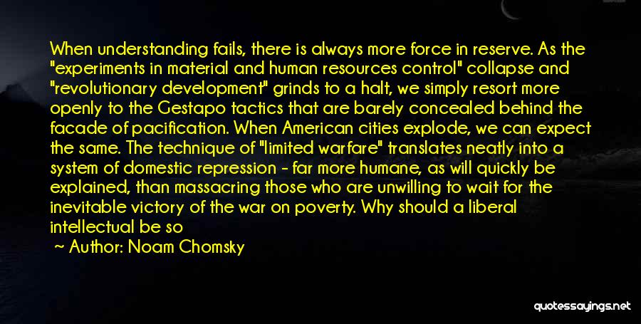 Noam Chomsky Quotes: When Understanding Fails, There Is Always More Force In Reserve. As The Experiments In Material And Human Resources Control Collapse