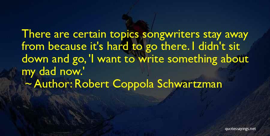 Robert Coppola Schwartzman Quotes: There Are Certain Topics Songwriters Stay Away From Because It's Hard To Go There. I Didn't Sit Down And Go,