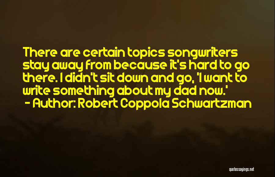 Robert Coppola Schwartzman Quotes: There Are Certain Topics Songwriters Stay Away From Because It's Hard To Go There. I Didn't Sit Down And Go,