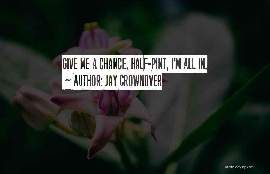 Jay Crownover Quotes: Give Me A Chance, Half-pint, I'm All In.