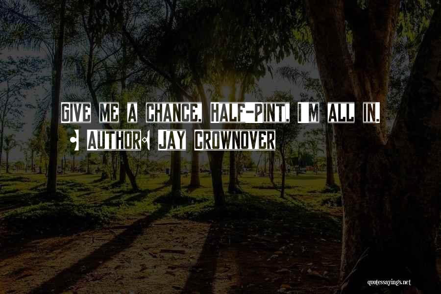 Jay Crownover Quotes: Give Me A Chance, Half-pint, I'm All In.