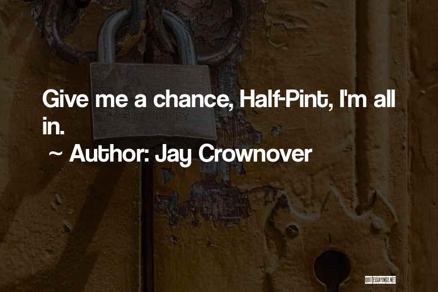 Jay Crownover Quotes: Give Me A Chance, Half-pint, I'm All In.