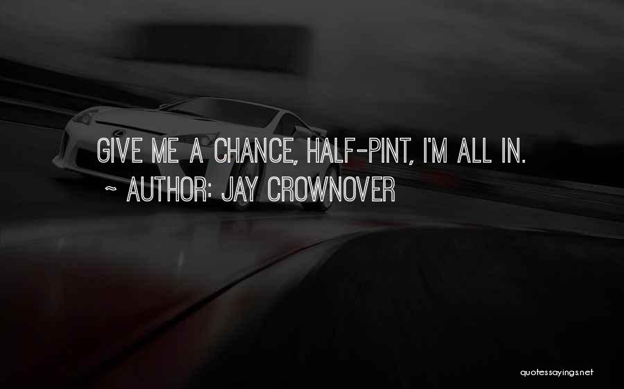 Jay Crownover Quotes: Give Me A Chance, Half-pint, I'm All In.