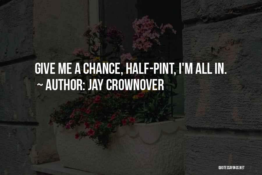 Jay Crownover Quotes: Give Me A Chance, Half-pint, I'm All In.