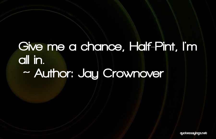 Jay Crownover Quotes: Give Me A Chance, Half-pint, I'm All In.