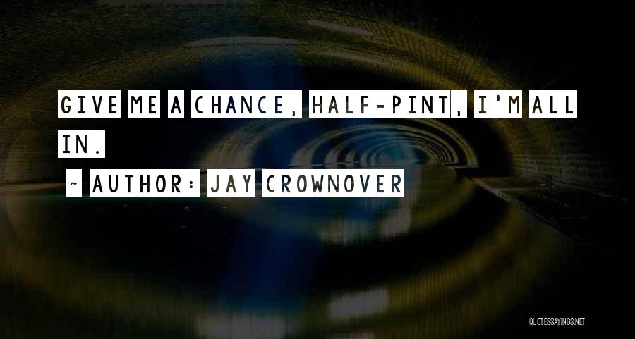 Jay Crownover Quotes: Give Me A Chance, Half-pint, I'm All In.