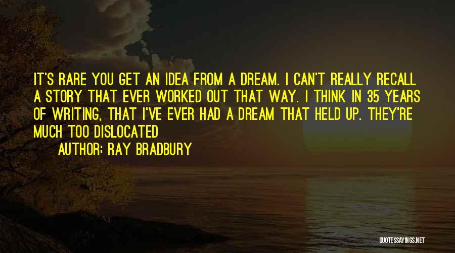 Ray Bradbury Quotes: It's Rare You Get An Idea From A Dream. I Can't Really Recall A Story That Ever Worked Out That