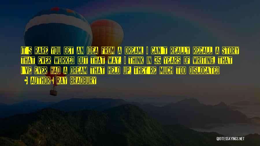 Ray Bradbury Quotes: It's Rare You Get An Idea From A Dream. I Can't Really Recall A Story That Ever Worked Out That