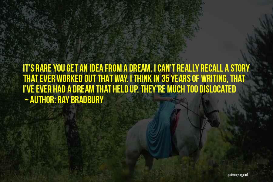 Ray Bradbury Quotes: It's Rare You Get An Idea From A Dream. I Can't Really Recall A Story That Ever Worked Out That