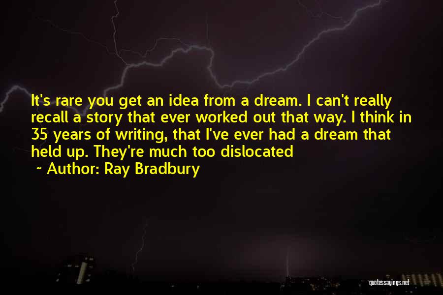 Ray Bradbury Quotes: It's Rare You Get An Idea From A Dream. I Can't Really Recall A Story That Ever Worked Out That