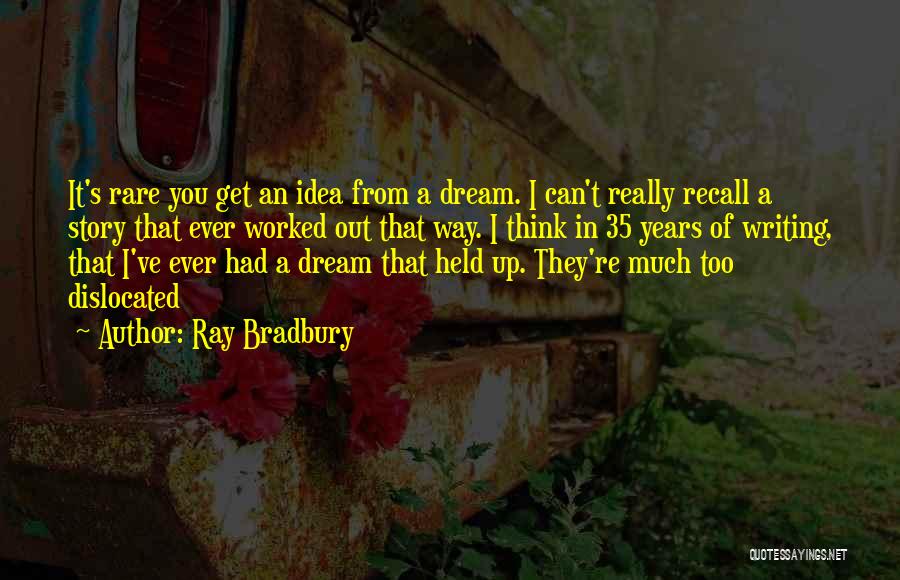 Ray Bradbury Quotes: It's Rare You Get An Idea From A Dream. I Can't Really Recall A Story That Ever Worked Out That