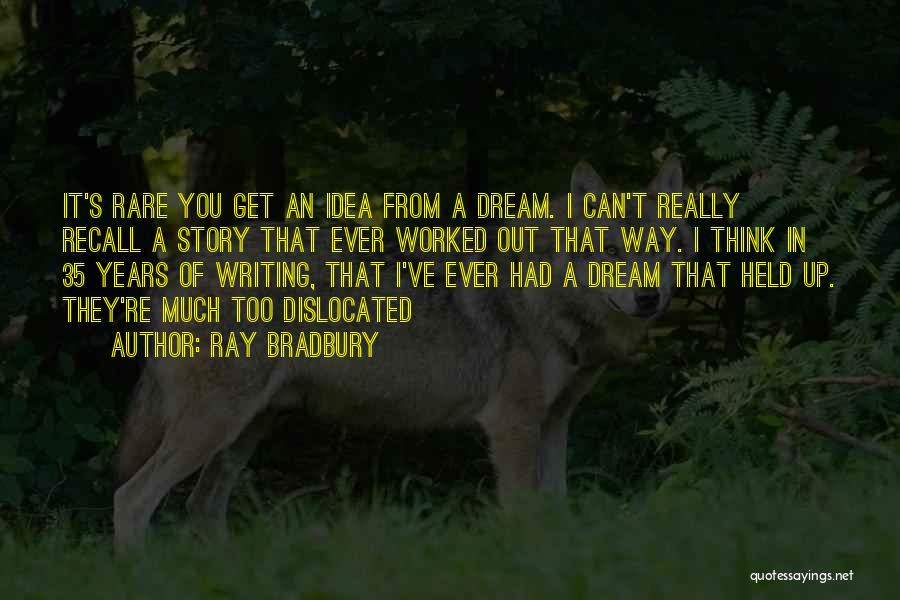 Ray Bradbury Quotes: It's Rare You Get An Idea From A Dream. I Can't Really Recall A Story That Ever Worked Out That