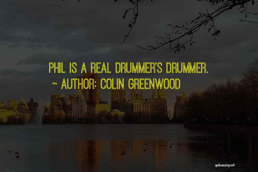 Colin Greenwood Quotes: Phil Is A Real Drummer's Drummer.