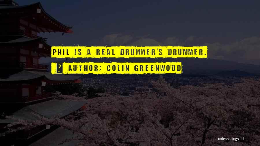 Colin Greenwood Quotes: Phil Is A Real Drummer's Drummer.