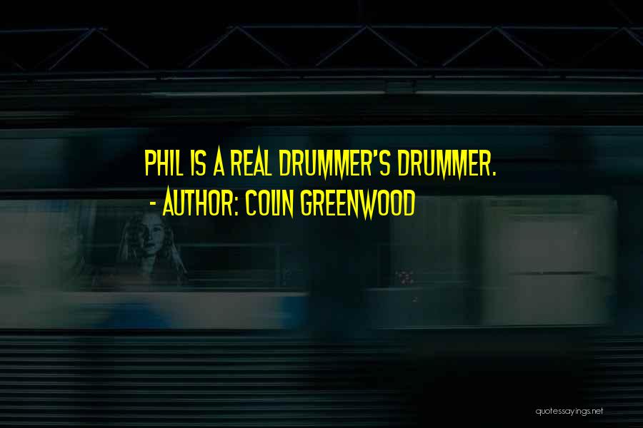 Colin Greenwood Quotes: Phil Is A Real Drummer's Drummer.