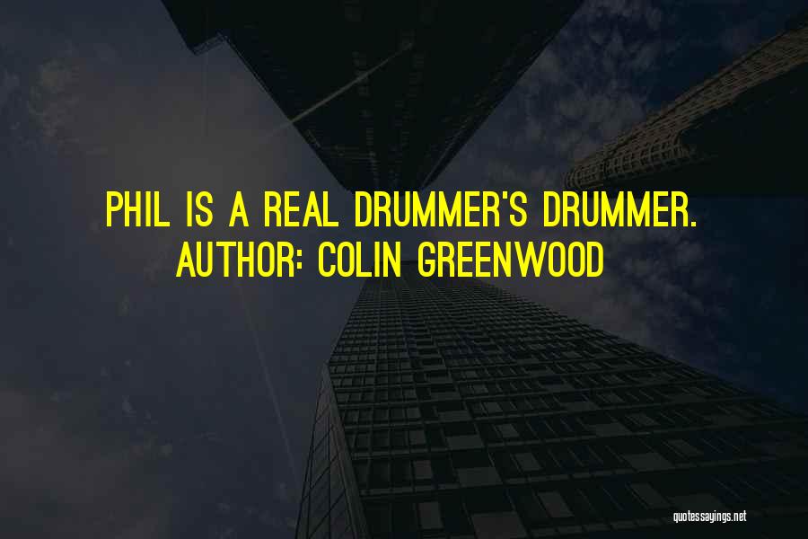 Colin Greenwood Quotes: Phil Is A Real Drummer's Drummer.