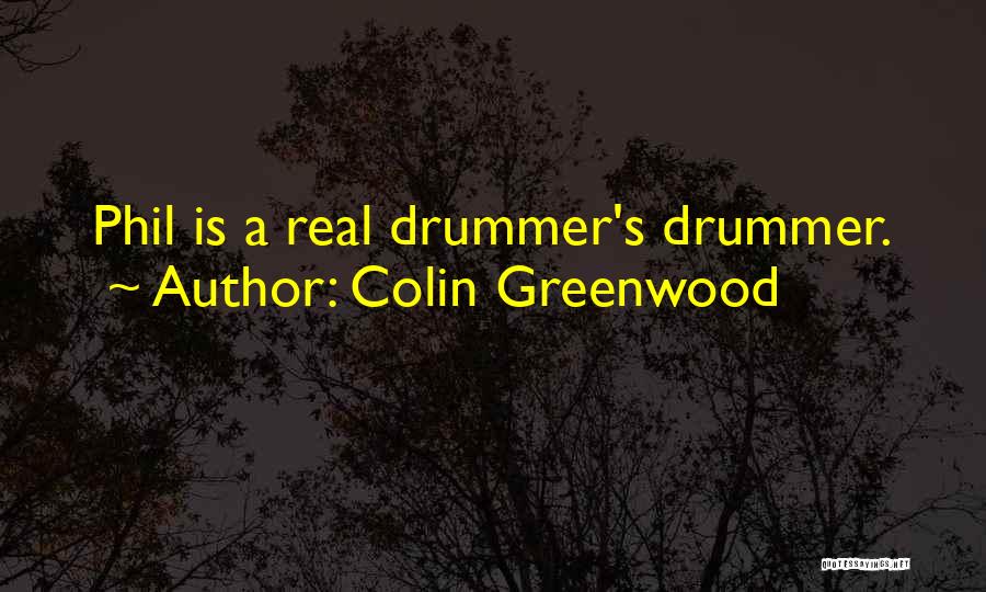 Colin Greenwood Quotes: Phil Is A Real Drummer's Drummer.