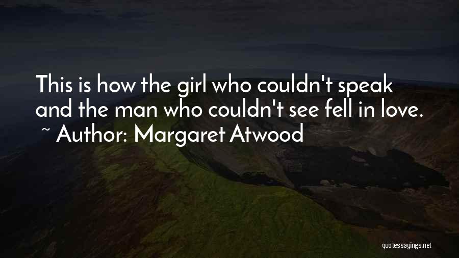 Margaret Atwood Quotes: This Is How The Girl Who Couldn't Speak And The Man Who Couldn't See Fell In Love.