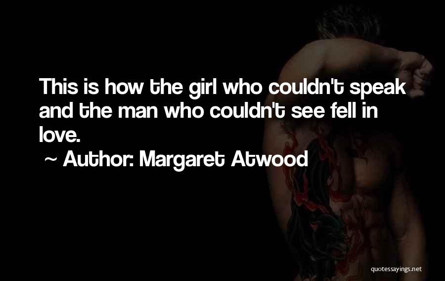 Margaret Atwood Quotes: This Is How The Girl Who Couldn't Speak And The Man Who Couldn't See Fell In Love.