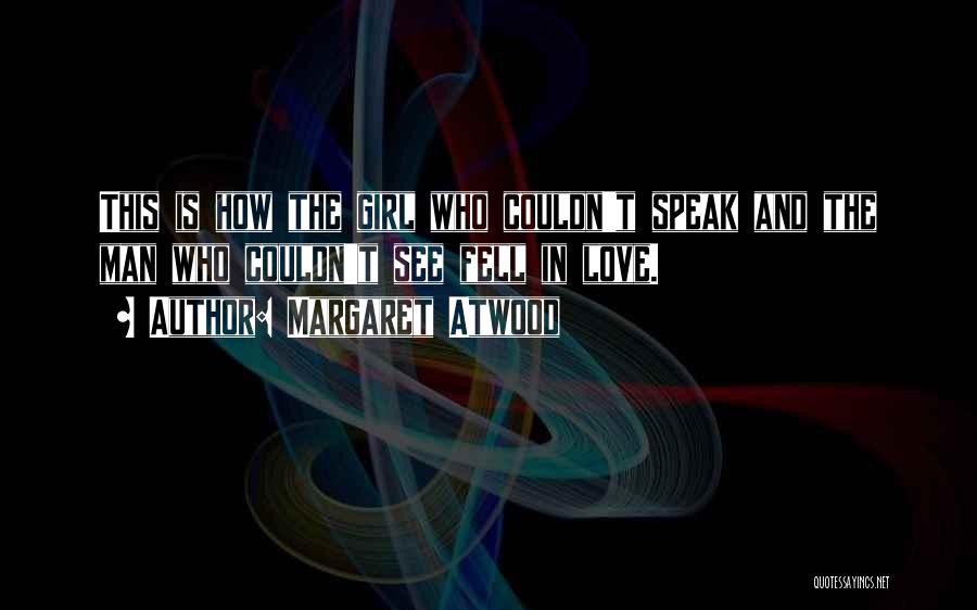 Margaret Atwood Quotes: This Is How The Girl Who Couldn't Speak And The Man Who Couldn't See Fell In Love.