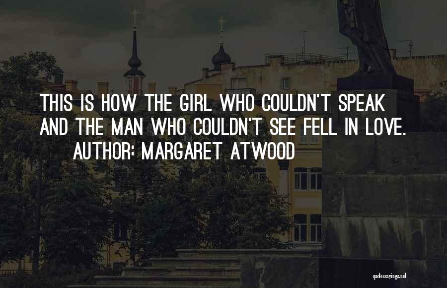 Margaret Atwood Quotes: This Is How The Girl Who Couldn't Speak And The Man Who Couldn't See Fell In Love.