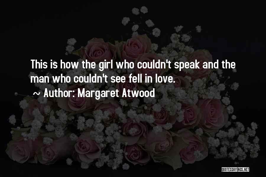 Margaret Atwood Quotes: This Is How The Girl Who Couldn't Speak And The Man Who Couldn't See Fell In Love.