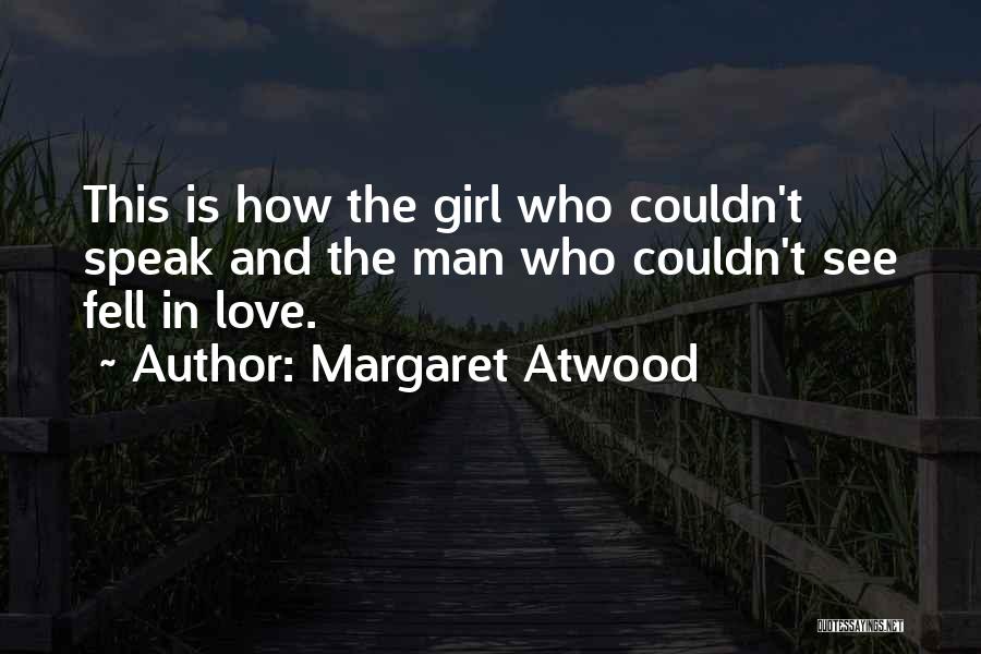 Margaret Atwood Quotes: This Is How The Girl Who Couldn't Speak And The Man Who Couldn't See Fell In Love.