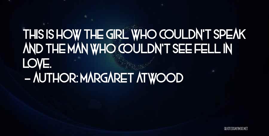 Margaret Atwood Quotes: This Is How The Girl Who Couldn't Speak And The Man Who Couldn't See Fell In Love.