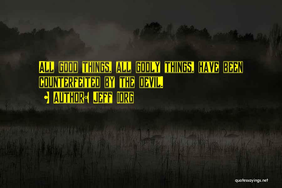 Jeff Iorg Quotes: All Good Things, All Godly Things, Have Been Counterfeited By The Devil.