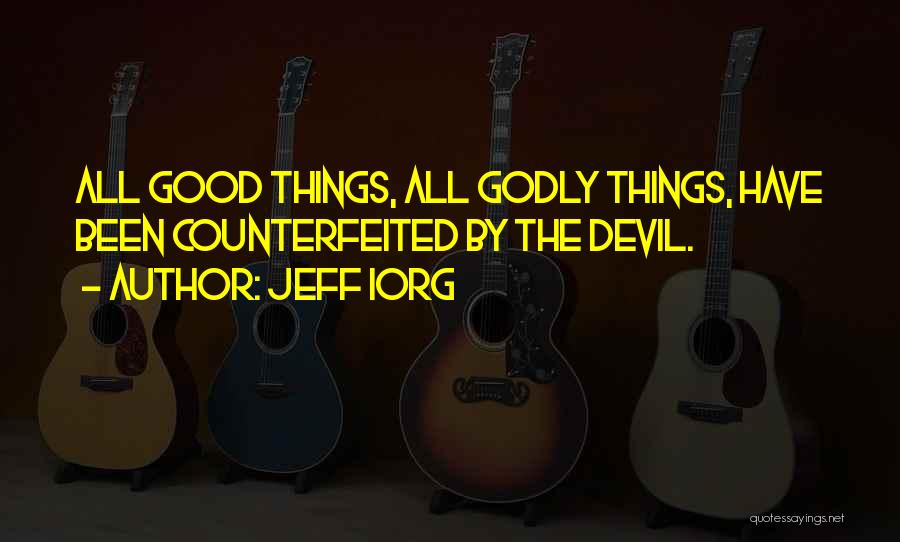 Jeff Iorg Quotes: All Good Things, All Godly Things, Have Been Counterfeited By The Devil.