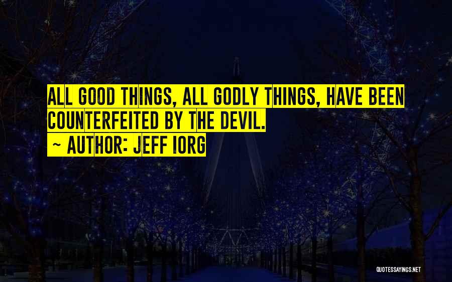 Jeff Iorg Quotes: All Good Things, All Godly Things, Have Been Counterfeited By The Devil.