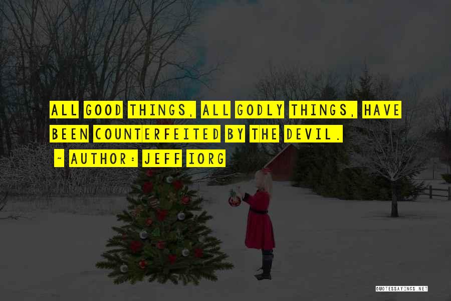 Jeff Iorg Quotes: All Good Things, All Godly Things, Have Been Counterfeited By The Devil.