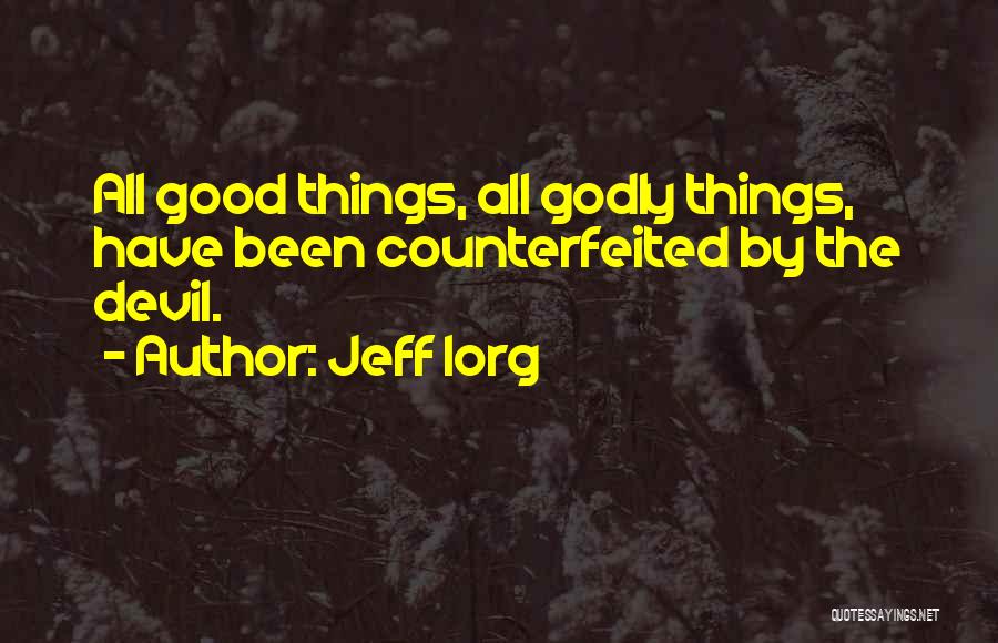 Jeff Iorg Quotes: All Good Things, All Godly Things, Have Been Counterfeited By The Devil.
