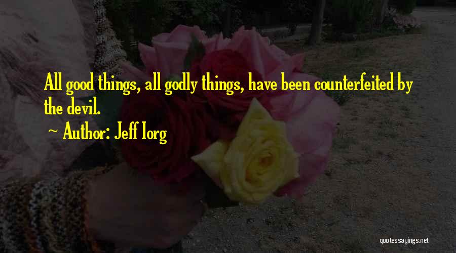 Jeff Iorg Quotes: All Good Things, All Godly Things, Have Been Counterfeited By The Devil.