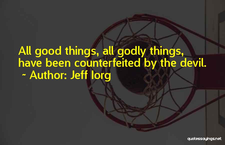 Jeff Iorg Quotes: All Good Things, All Godly Things, Have Been Counterfeited By The Devil.