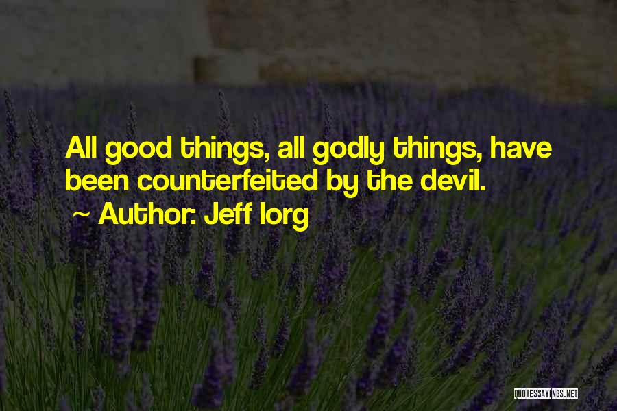 Jeff Iorg Quotes: All Good Things, All Godly Things, Have Been Counterfeited By The Devil.