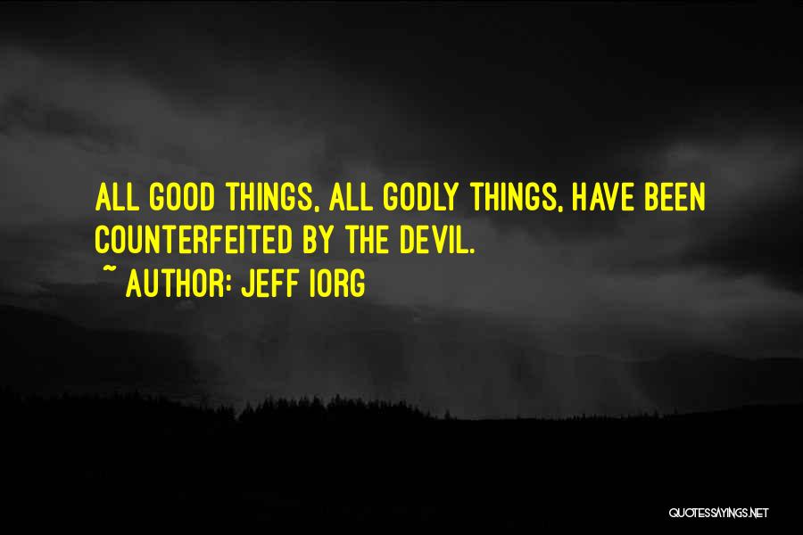 Jeff Iorg Quotes: All Good Things, All Godly Things, Have Been Counterfeited By The Devil.