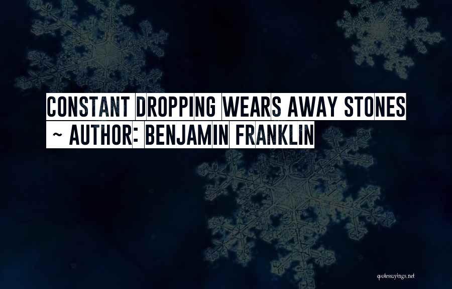 Benjamin Franklin Quotes: Constant Dropping Wears Away Stones