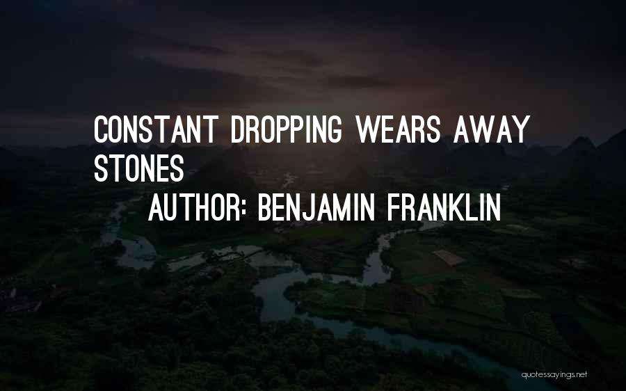 Benjamin Franklin Quotes: Constant Dropping Wears Away Stones