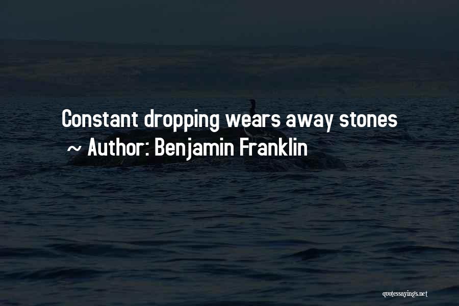 Benjamin Franklin Quotes: Constant Dropping Wears Away Stones