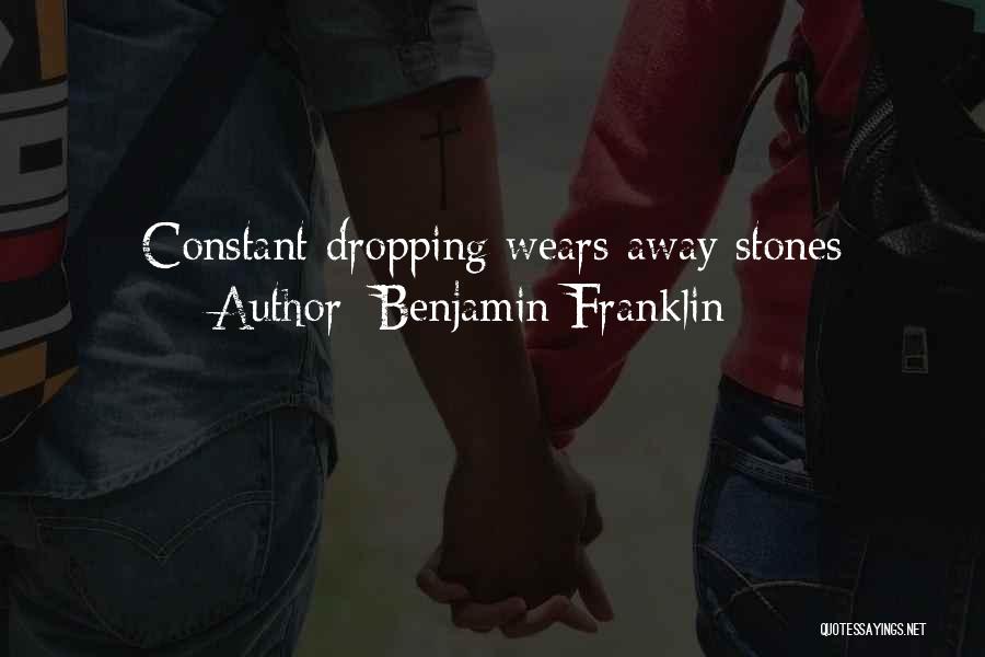 Benjamin Franklin Quotes: Constant Dropping Wears Away Stones