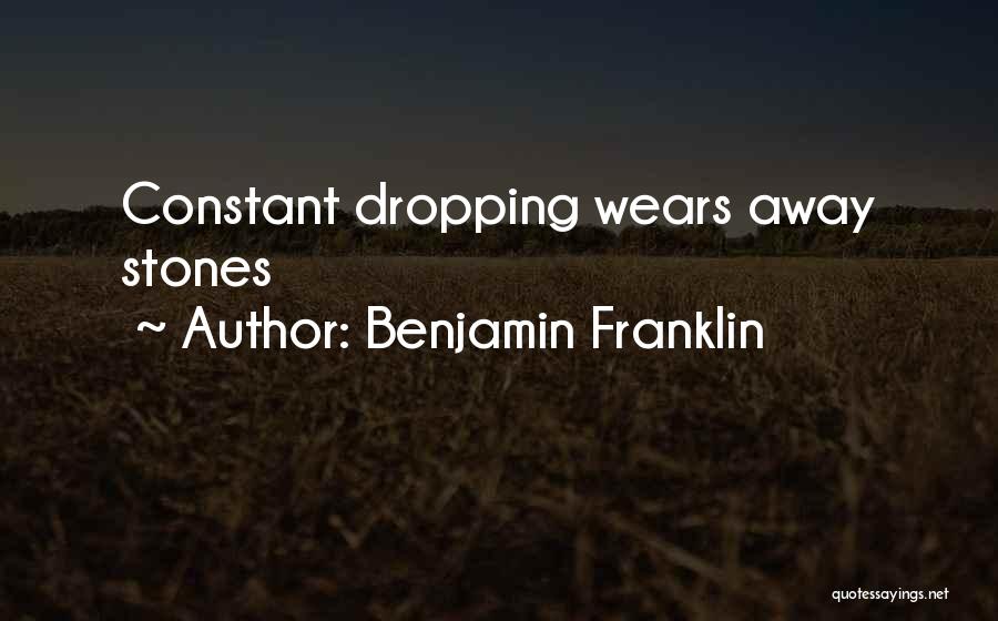 Benjamin Franklin Quotes: Constant Dropping Wears Away Stones