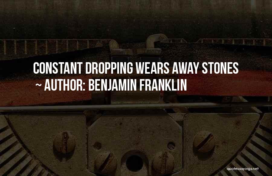 Benjamin Franklin Quotes: Constant Dropping Wears Away Stones
