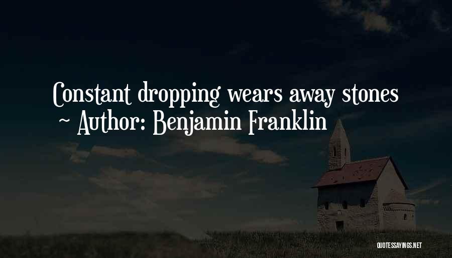 Benjamin Franklin Quotes: Constant Dropping Wears Away Stones