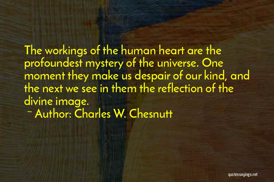 Charles W. Chesnutt Quotes: The Workings Of The Human Heart Are The Profoundest Mystery Of The Universe. One Moment They Make Us Despair Of