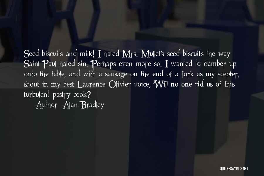 Alan Bradley Quotes: Seed Biscuits And Milk! I Hated Mrs. Mullet's Seed Biscuits The Way Saint Paul Hated Sin. Perhaps Even More So.